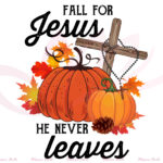 Fall For Jesus He Never Leaves Sublimationblossomfonts For Fall For Jesus He Never Leaves Free Printable